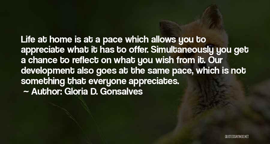 Gloria D. Gonsalves Quotes: Life At Home Is At A Pace Which Allows You To Appreciate What It Has To Offer. Simultaneously You Get