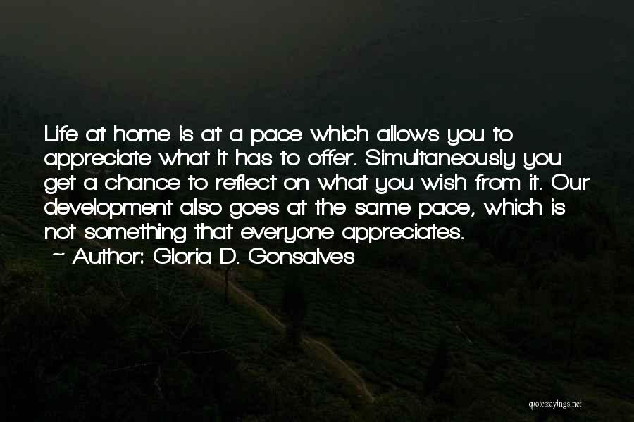 Gloria D. Gonsalves Quotes: Life At Home Is At A Pace Which Allows You To Appreciate What It Has To Offer. Simultaneously You Get