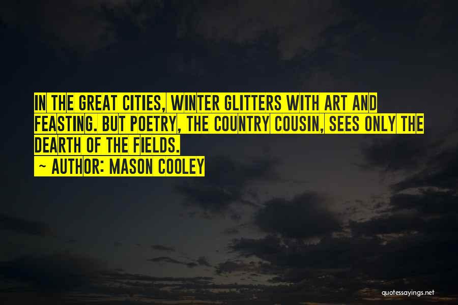 Mason Cooley Quotes: In The Great Cities, Winter Glitters With Art And Feasting. But Poetry, The Country Cousin, Sees Only The Dearth Of