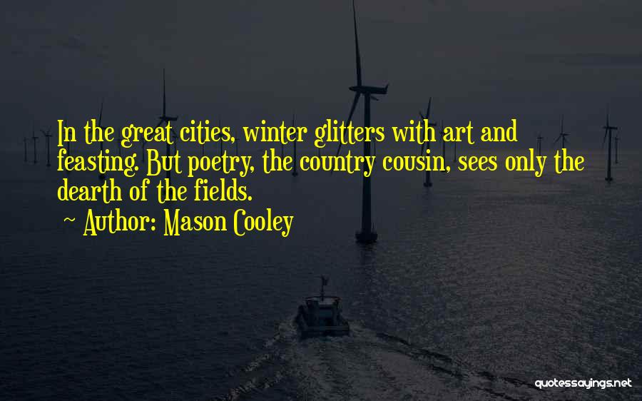 Mason Cooley Quotes: In The Great Cities, Winter Glitters With Art And Feasting. But Poetry, The Country Cousin, Sees Only The Dearth Of