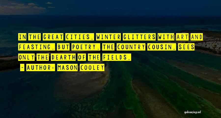 Mason Cooley Quotes: In The Great Cities, Winter Glitters With Art And Feasting. But Poetry, The Country Cousin, Sees Only The Dearth Of