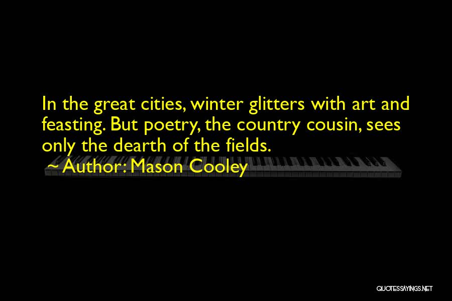 Mason Cooley Quotes: In The Great Cities, Winter Glitters With Art And Feasting. But Poetry, The Country Cousin, Sees Only The Dearth Of