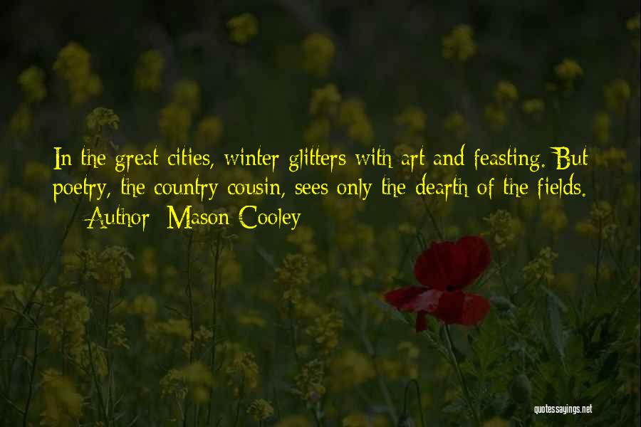 Mason Cooley Quotes: In The Great Cities, Winter Glitters With Art And Feasting. But Poetry, The Country Cousin, Sees Only The Dearth Of