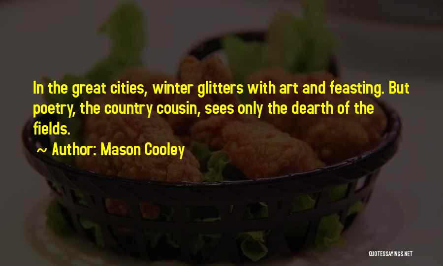 Mason Cooley Quotes: In The Great Cities, Winter Glitters With Art And Feasting. But Poetry, The Country Cousin, Sees Only The Dearth Of