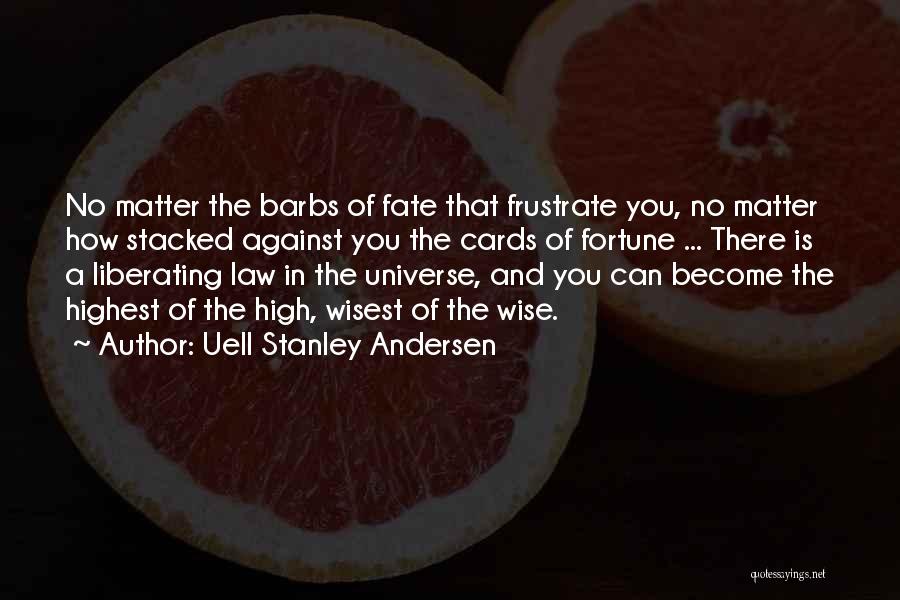 Uell Stanley Andersen Quotes: No Matter The Barbs Of Fate That Frustrate You, No Matter How Stacked Against You The Cards Of Fortune ...