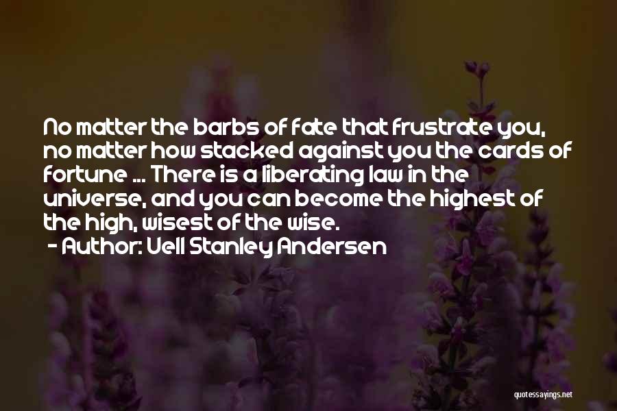 Uell Stanley Andersen Quotes: No Matter The Barbs Of Fate That Frustrate You, No Matter How Stacked Against You The Cards Of Fortune ...