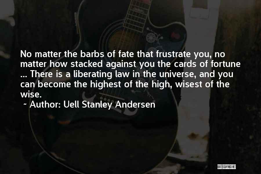 Uell Stanley Andersen Quotes: No Matter The Barbs Of Fate That Frustrate You, No Matter How Stacked Against You The Cards Of Fortune ...