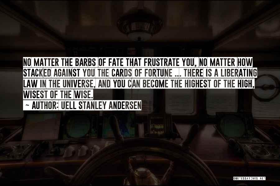 Uell Stanley Andersen Quotes: No Matter The Barbs Of Fate That Frustrate You, No Matter How Stacked Against You The Cards Of Fortune ...