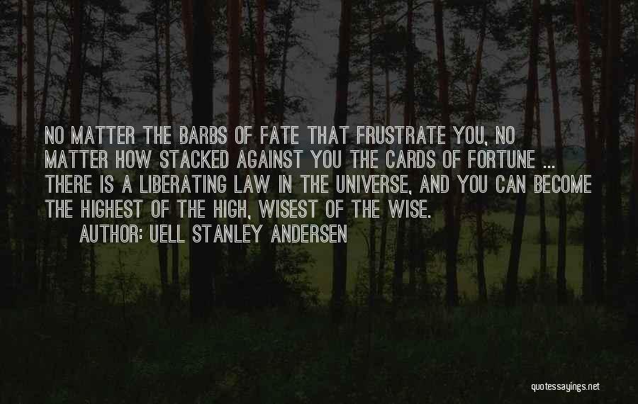 Uell Stanley Andersen Quotes: No Matter The Barbs Of Fate That Frustrate You, No Matter How Stacked Against You The Cards Of Fortune ...