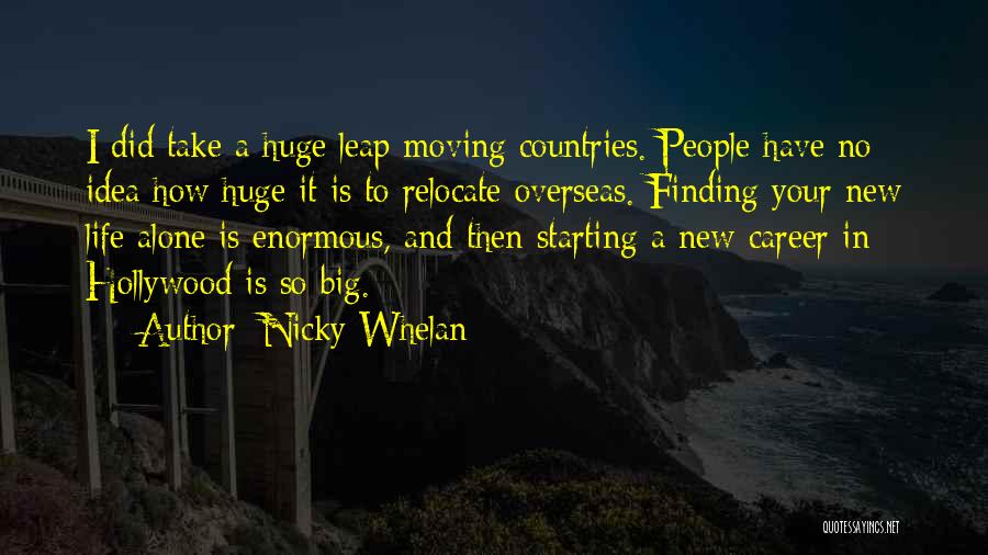 Nicky Whelan Quotes: I Did Take A Huge Leap Moving Countries. People Have No Idea How Huge It Is To Relocate Overseas. Finding