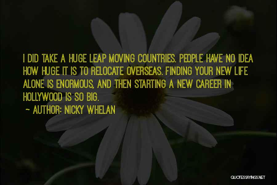 Nicky Whelan Quotes: I Did Take A Huge Leap Moving Countries. People Have No Idea How Huge It Is To Relocate Overseas. Finding