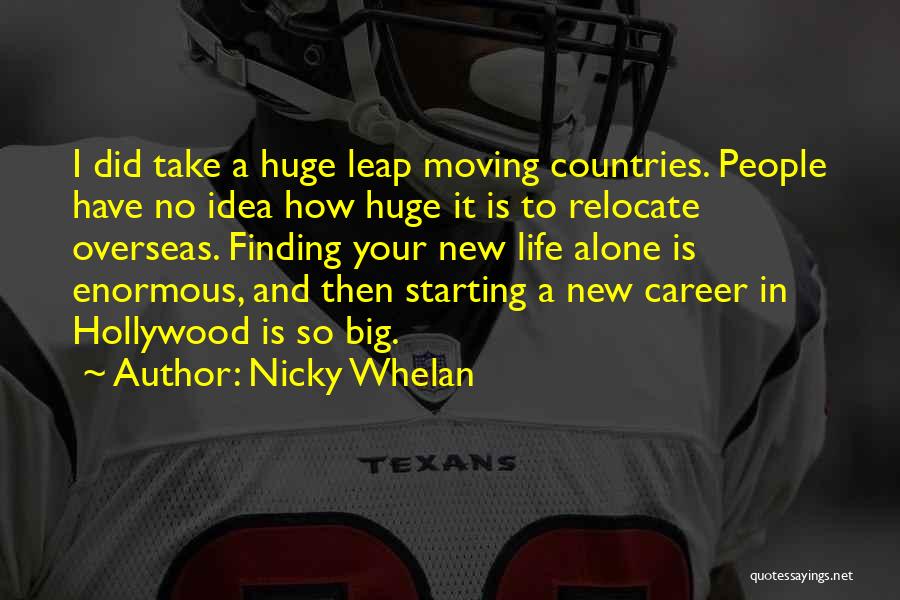 Nicky Whelan Quotes: I Did Take A Huge Leap Moving Countries. People Have No Idea How Huge It Is To Relocate Overseas. Finding