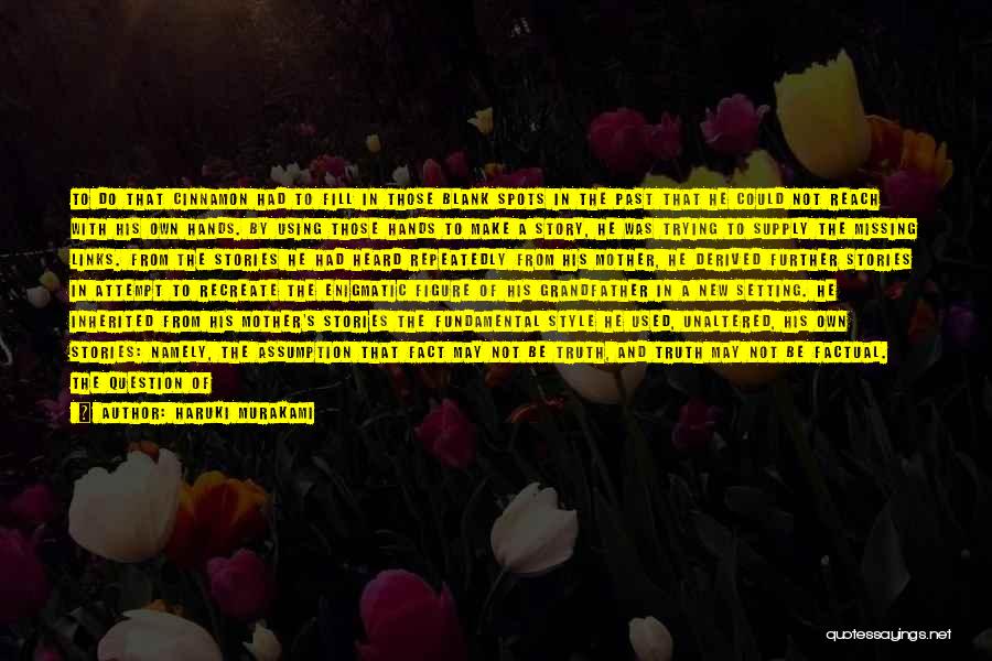 Haruki Murakami Quotes: To Do That Cinnamon Had To Fill In Those Blank Spots In The Past That He Could Not Reach With