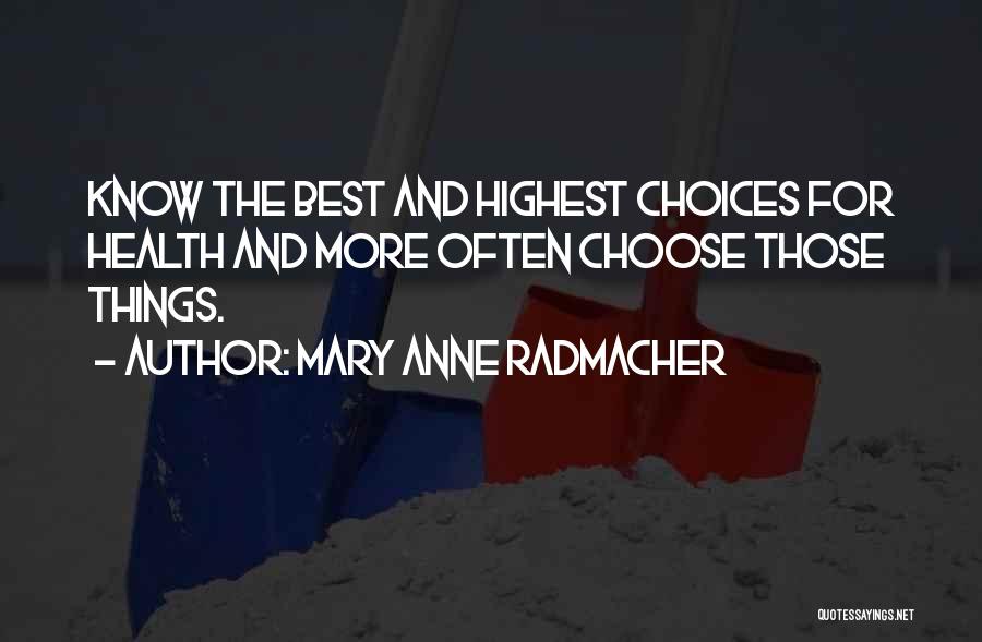 Mary Anne Radmacher Quotes: Know The Best And Highest Choices For Health And More Often Choose Those Things.