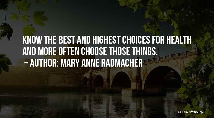 Mary Anne Radmacher Quotes: Know The Best And Highest Choices For Health And More Often Choose Those Things.