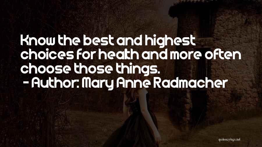 Mary Anne Radmacher Quotes: Know The Best And Highest Choices For Health And More Often Choose Those Things.