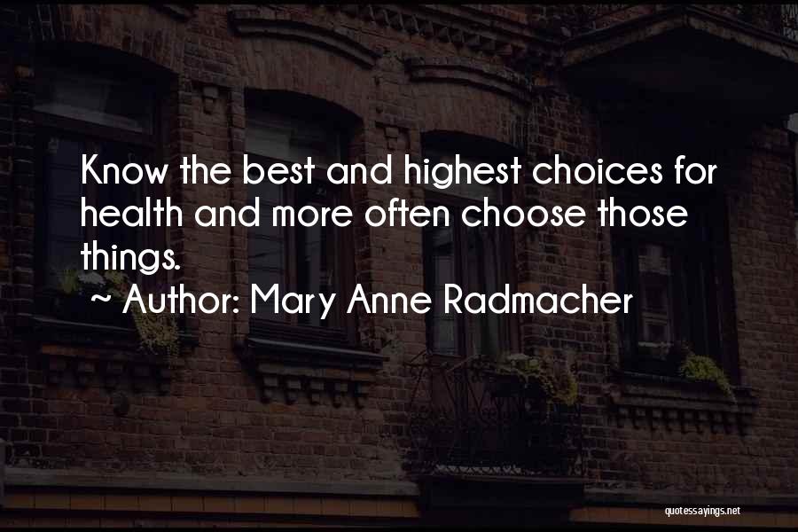 Mary Anne Radmacher Quotes: Know The Best And Highest Choices For Health And More Often Choose Those Things.