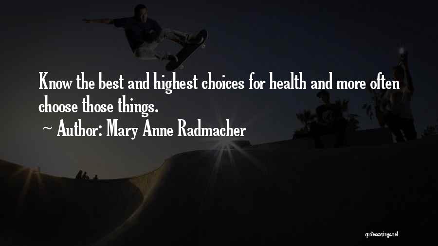 Mary Anne Radmacher Quotes: Know The Best And Highest Choices For Health And More Often Choose Those Things.