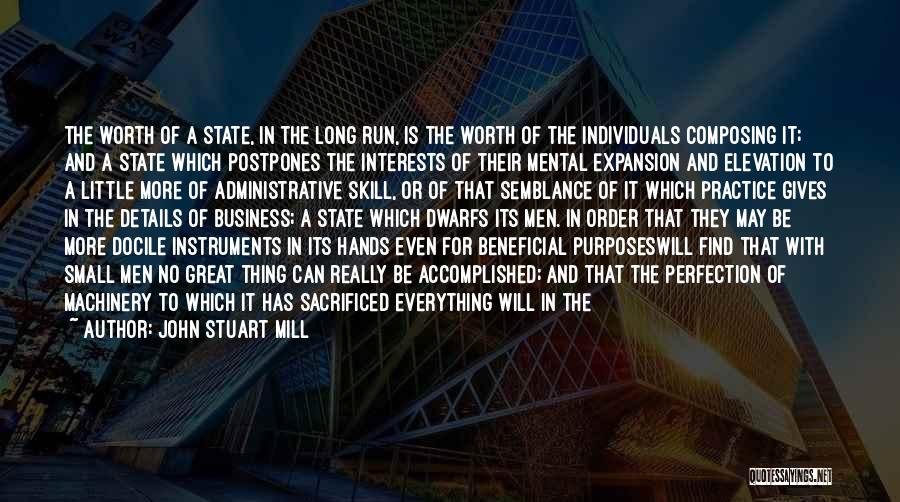 John Stuart Mill Quotes: The Worth Of A State, In The Long Run, Is The Worth Of The Individuals Composing It; And A State