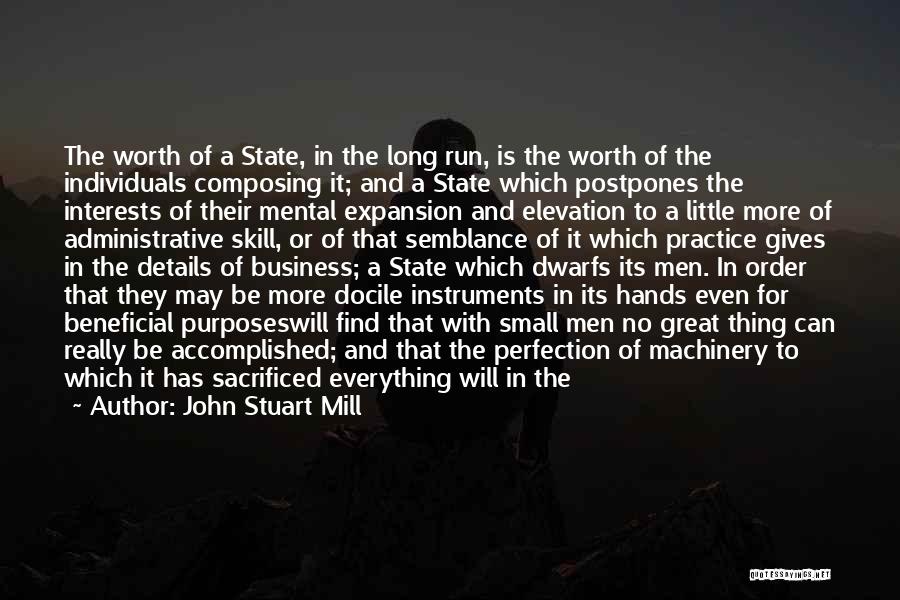 John Stuart Mill Quotes: The Worth Of A State, In The Long Run, Is The Worth Of The Individuals Composing It; And A State