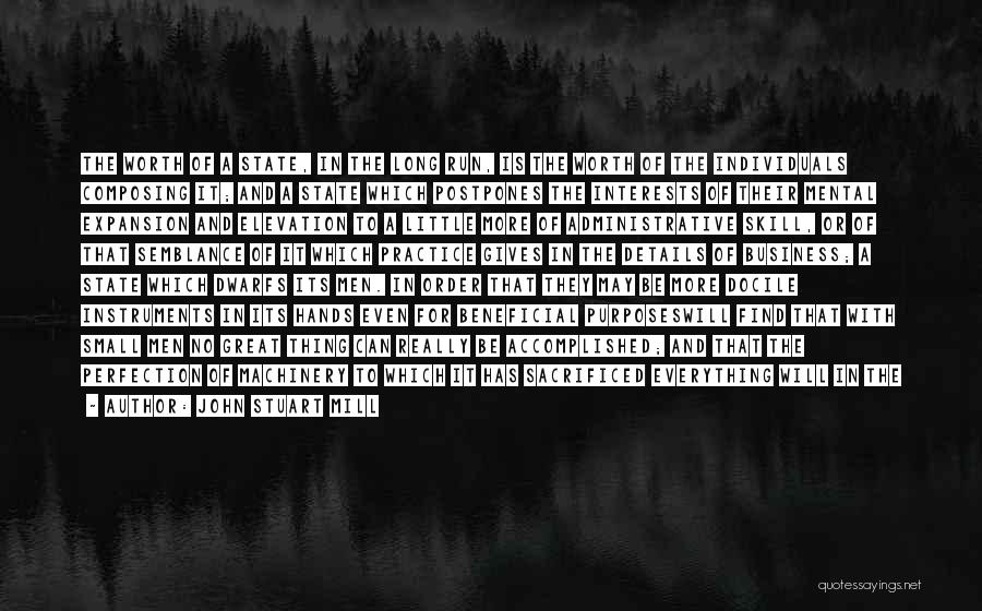John Stuart Mill Quotes: The Worth Of A State, In The Long Run, Is The Worth Of The Individuals Composing It; And A State