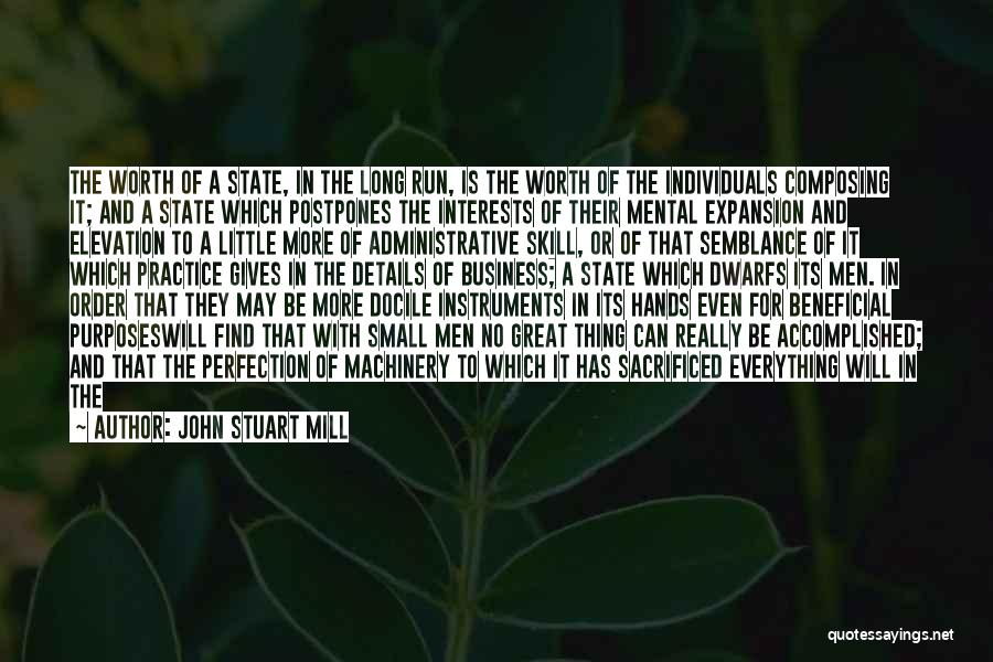 John Stuart Mill Quotes: The Worth Of A State, In The Long Run, Is The Worth Of The Individuals Composing It; And A State