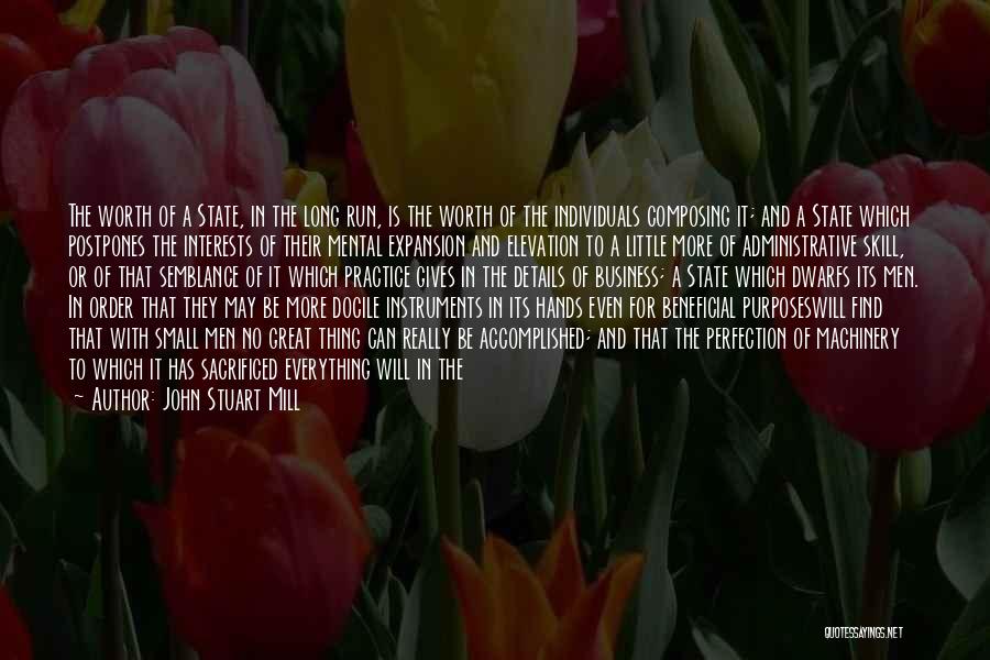 John Stuart Mill Quotes: The Worth Of A State, In The Long Run, Is The Worth Of The Individuals Composing It; And A State