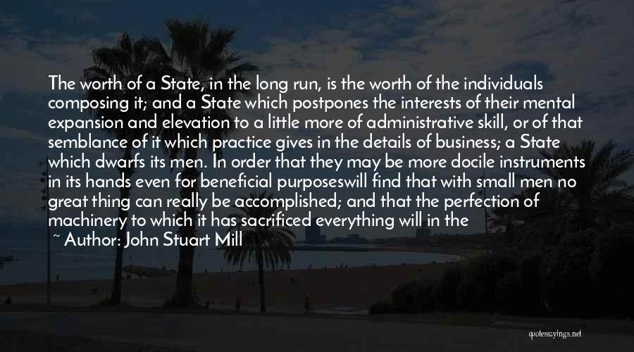 John Stuart Mill Quotes: The Worth Of A State, In The Long Run, Is The Worth Of The Individuals Composing It; And A State