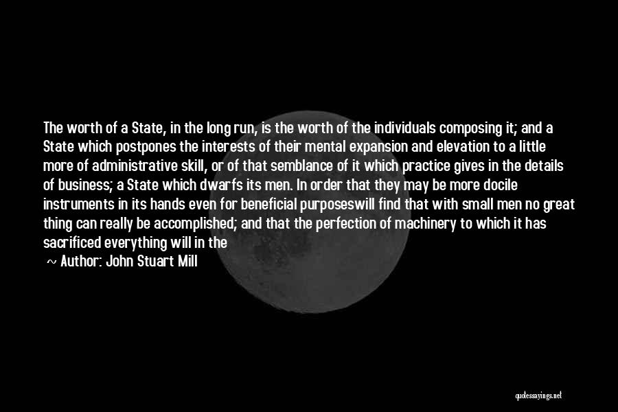 John Stuart Mill Quotes: The Worth Of A State, In The Long Run, Is The Worth Of The Individuals Composing It; And A State