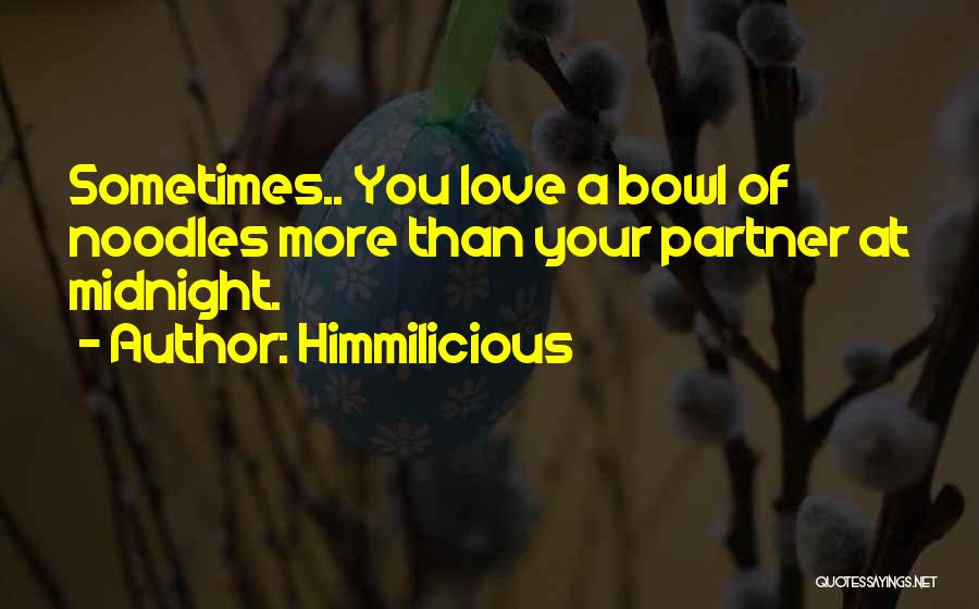 Himmilicious Quotes: Sometimes.. You Love A Bowl Of Noodles More Than Your Partner At Midnight.