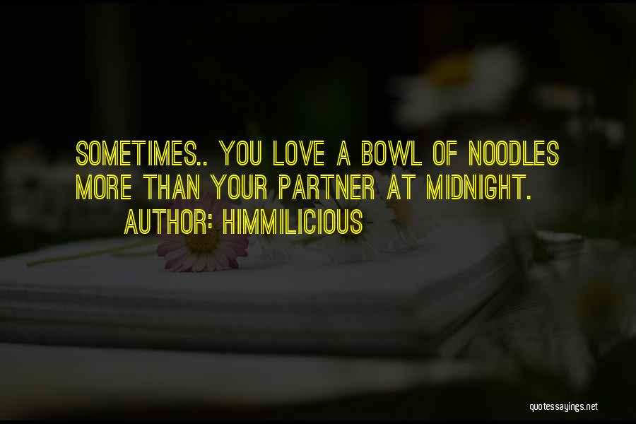 Himmilicious Quotes: Sometimes.. You Love A Bowl Of Noodles More Than Your Partner At Midnight.