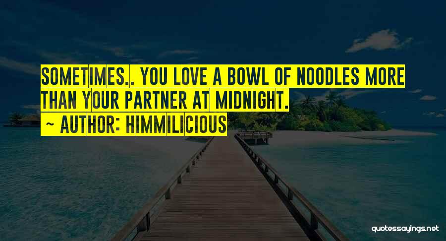 Himmilicious Quotes: Sometimes.. You Love A Bowl Of Noodles More Than Your Partner At Midnight.