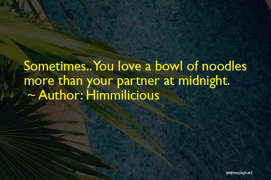 Himmilicious Quotes: Sometimes.. You Love A Bowl Of Noodles More Than Your Partner At Midnight.