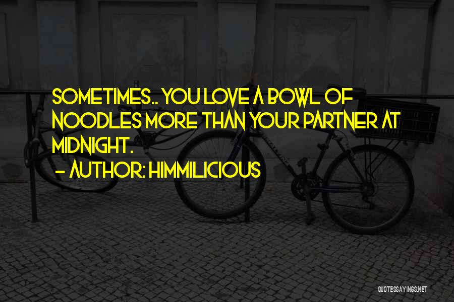 Himmilicious Quotes: Sometimes.. You Love A Bowl Of Noodles More Than Your Partner At Midnight.