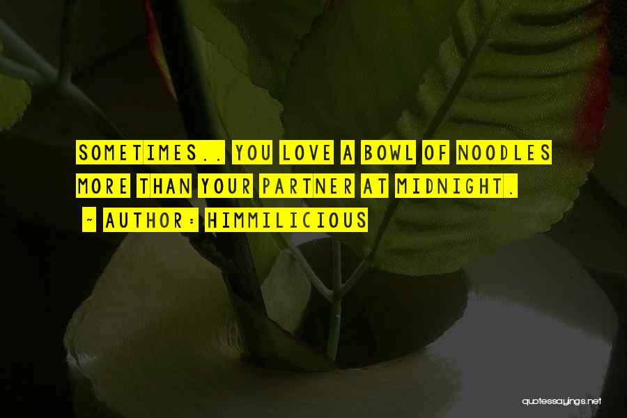 Himmilicious Quotes: Sometimes.. You Love A Bowl Of Noodles More Than Your Partner At Midnight.