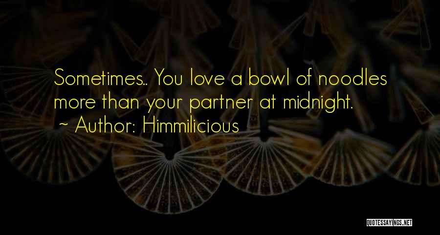 Himmilicious Quotes: Sometimes.. You Love A Bowl Of Noodles More Than Your Partner At Midnight.