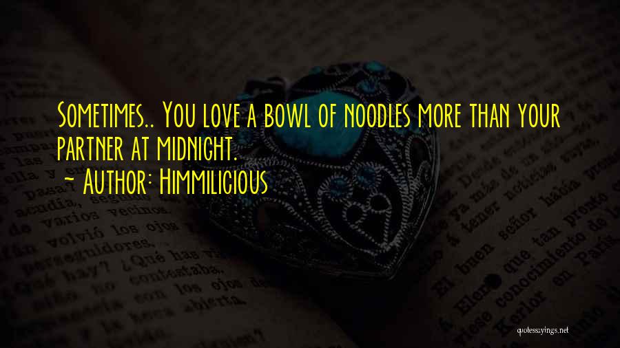 Himmilicious Quotes: Sometimes.. You Love A Bowl Of Noodles More Than Your Partner At Midnight.