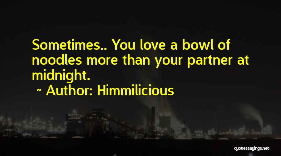 Himmilicious Quotes: Sometimes.. You Love A Bowl Of Noodles More Than Your Partner At Midnight.