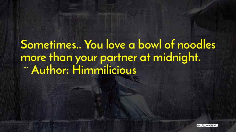 Himmilicious Quotes: Sometimes.. You Love A Bowl Of Noodles More Than Your Partner At Midnight.