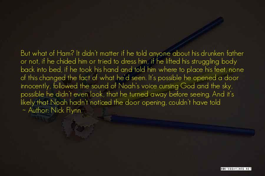 Nick Flynn Quotes: But What Of Ham? It Didn't Matter If He Told Anyone About His Drunken Father Or Not, If He Chided