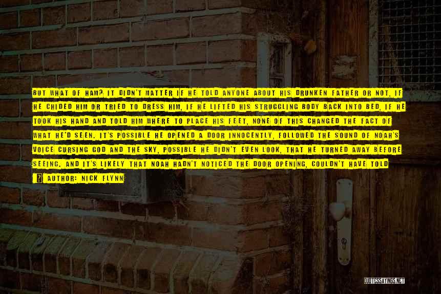 Nick Flynn Quotes: But What Of Ham? It Didn't Matter If He Told Anyone About His Drunken Father Or Not, If He Chided