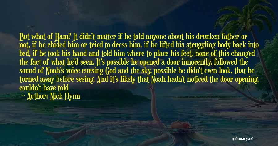 Nick Flynn Quotes: But What Of Ham? It Didn't Matter If He Told Anyone About His Drunken Father Or Not, If He Chided