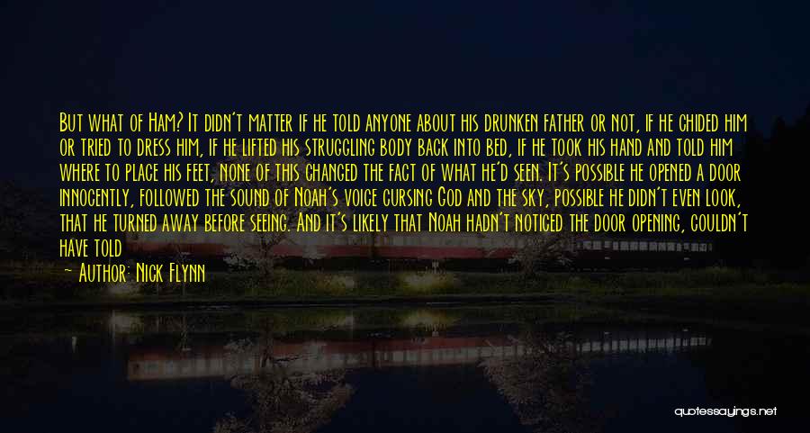 Nick Flynn Quotes: But What Of Ham? It Didn't Matter If He Told Anyone About His Drunken Father Or Not, If He Chided