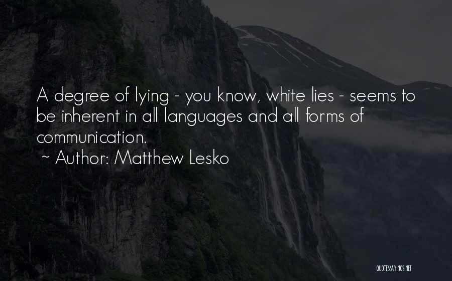 Matthew Lesko Quotes: A Degree Of Lying - You Know, White Lies - Seems To Be Inherent In All Languages And All Forms