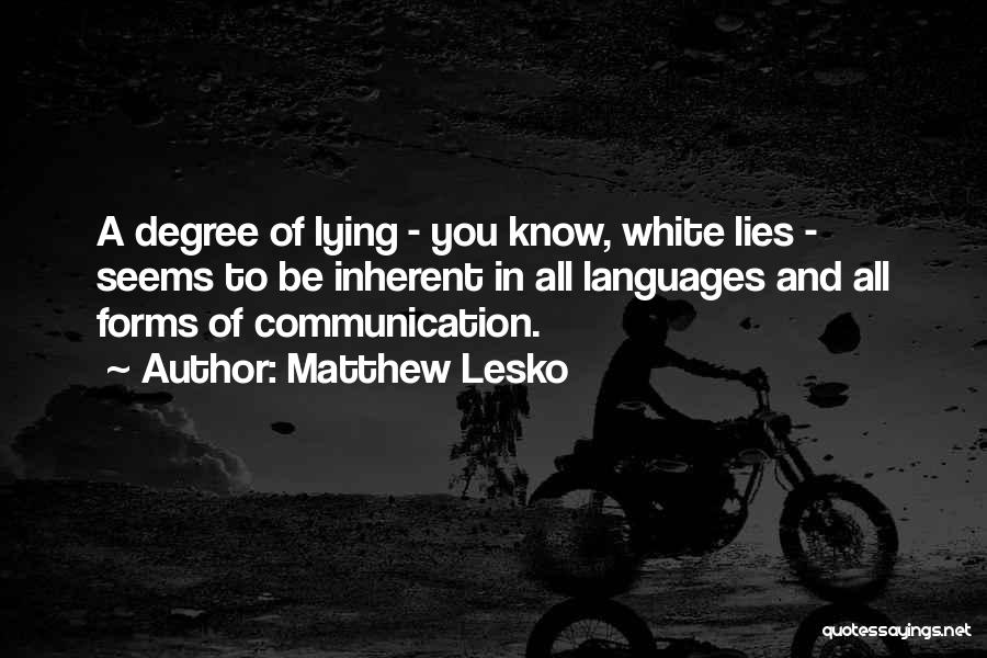 Matthew Lesko Quotes: A Degree Of Lying - You Know, White Lies - Seems To Be Inherent In All Languages And All Forms