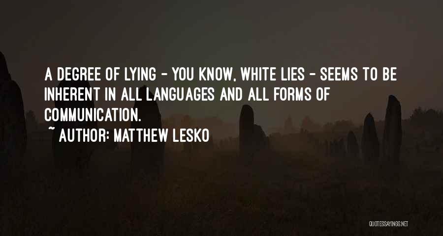 Matthew Lesko Quotes: A Degree Of Lying - You Know, White Lies - Seems To Be Inherent In All Languages And All Forms