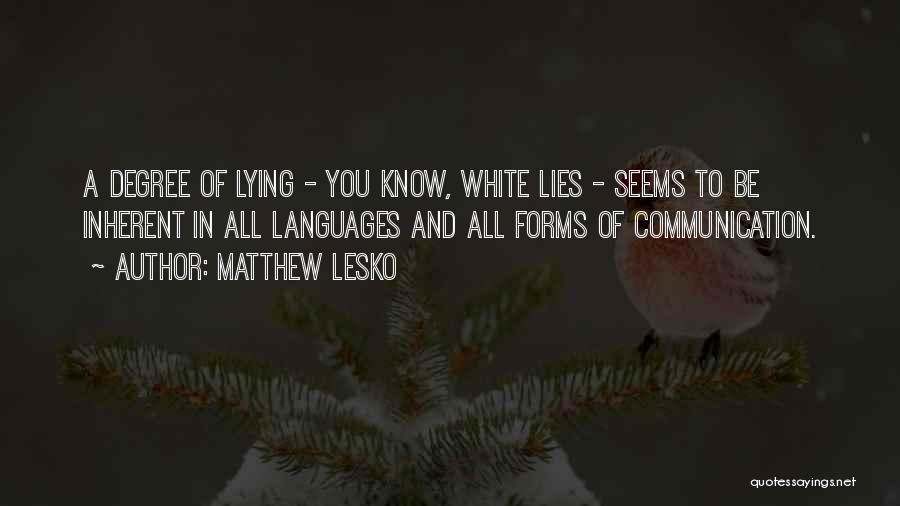 Matthew Lesko Quotes: A Degree Of Lying - You Know, White Lies - Seems To Be Inherent In All Languages And All Forms