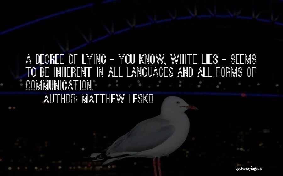 Matthew Lesko Quotes: A Degree Of Lying - You Know, White Lies - Seems To Be Inherent In All Languages And All Forms