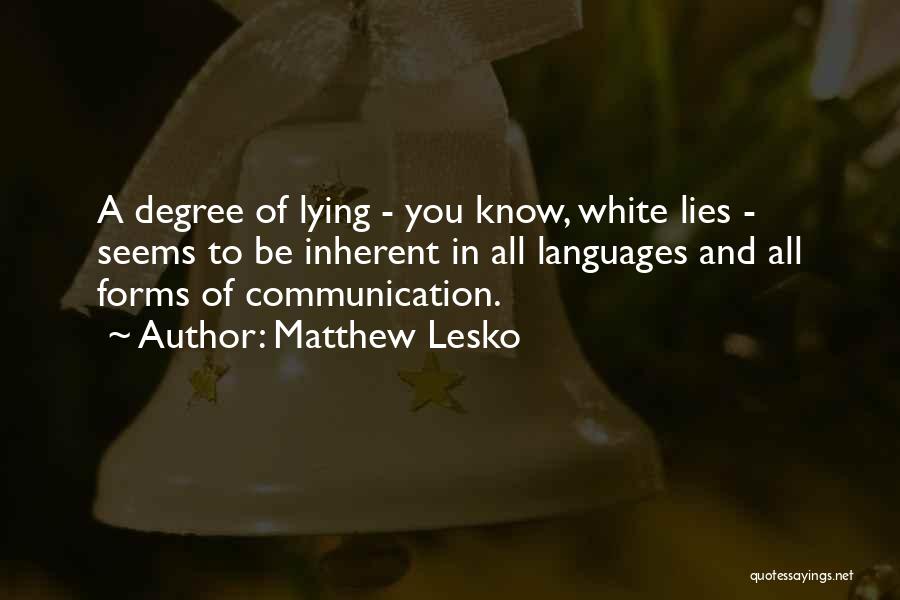 Matthew Lesko Quotes: A Degree Of Lying - You Know, White Lies - Seems To Be Inherent In All Languages And All Forms