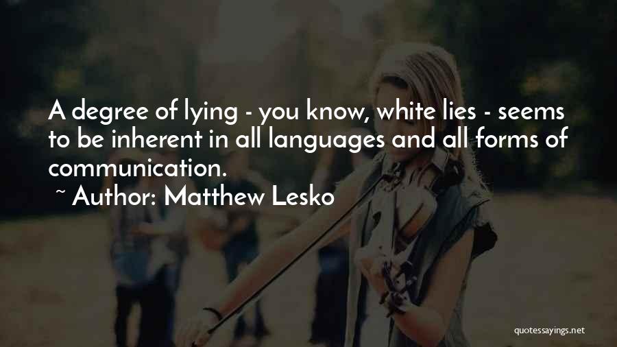 Matthew Lesko Quotes: A Degree Of Lying - You Know, White Lies - Seems To Be Inherent In All Languages And All Forms